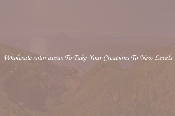 Wholesale color auras To Take Your Creations To New Levels