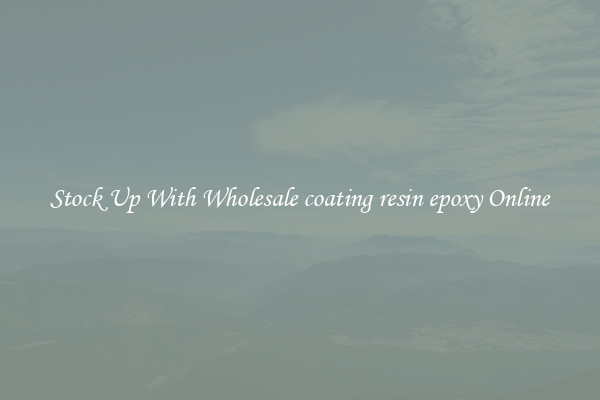 Stock Up With Wholesale coating resin epoxy Online