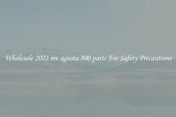 Wholesale 2023 mv agusta 800 parts For Safety Precautions