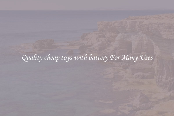 Quality cheap toys with battery For Many Uses