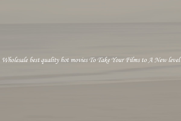 Wholesale best quality hot movies To Take Your Films to A New level
