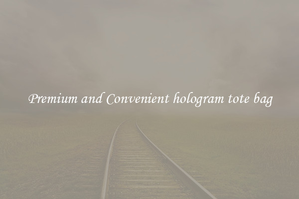 Premium and Convenient hologram tote bag