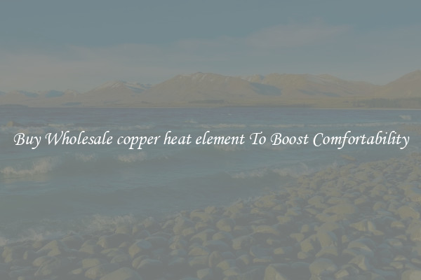 Buy Wholesale copper heat element To Boost Comfortability