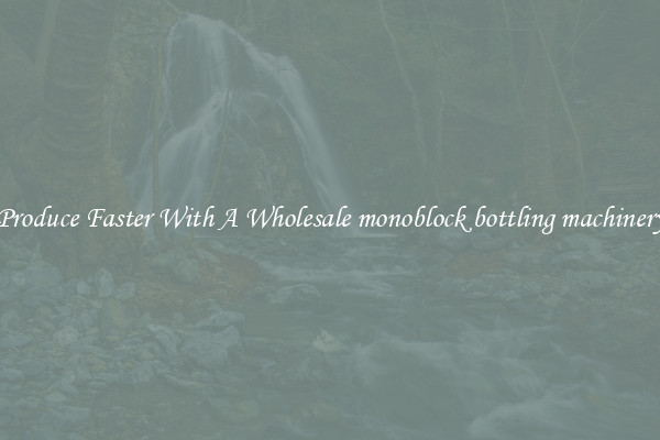 Produce Faster With A Wholesale monoblock bottling machinery