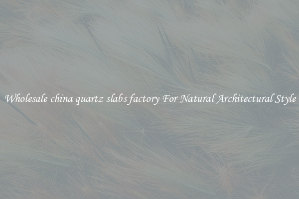 Wholesale china quartz slabs factory For Natural Architectural Style