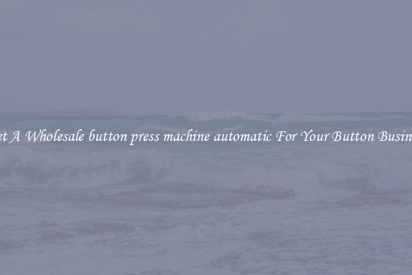 Get A Wholesale button press machine automatic For Your Button Business