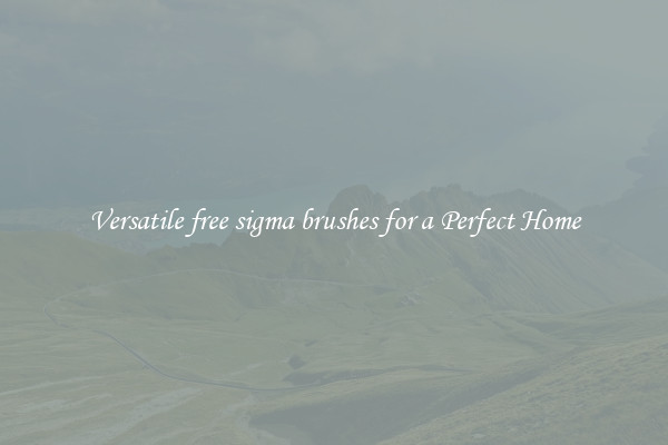 Versatile free sigma brushes for a Perfect Home