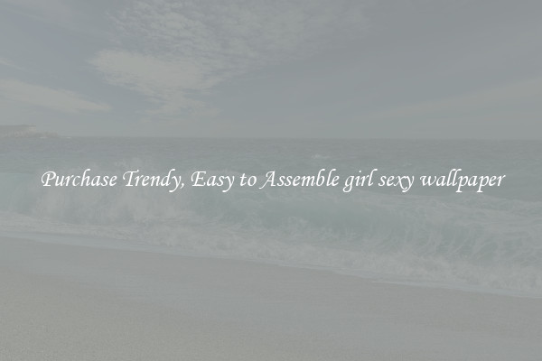 Purchase Trendy, Easy to Assemble girl sexy wallpaper