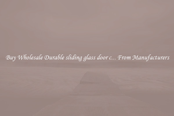 Buy Wholesale Durable sliding glass door c... From Manufacturers