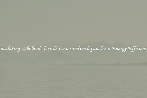 Insulating Wholesale boards resin sandwich panel For Energy Efficiency
