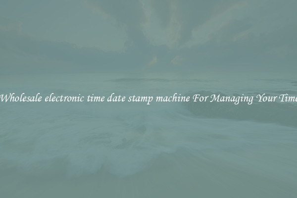 Wholesale electronic time date stamp machine For Managing Your Time