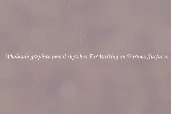 Wholesale graphite pencil sketches For Writing on Various Surfaces