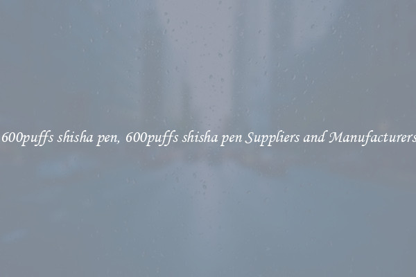 600puffs shisha pen, 600puffs shisha pen Suppliers and Manufacturers