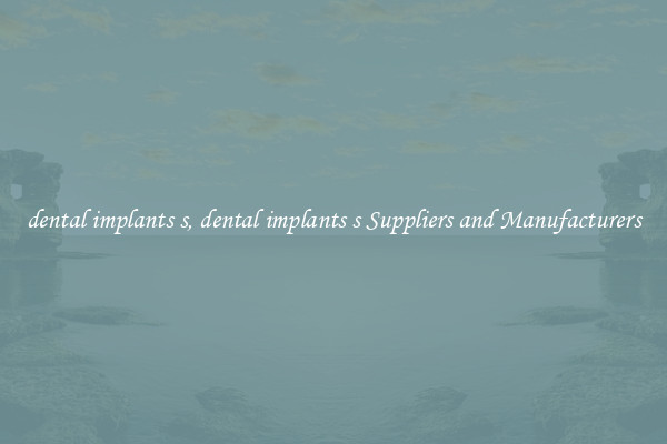 dental implants s, dental implants s Suppliers and Manufacturers