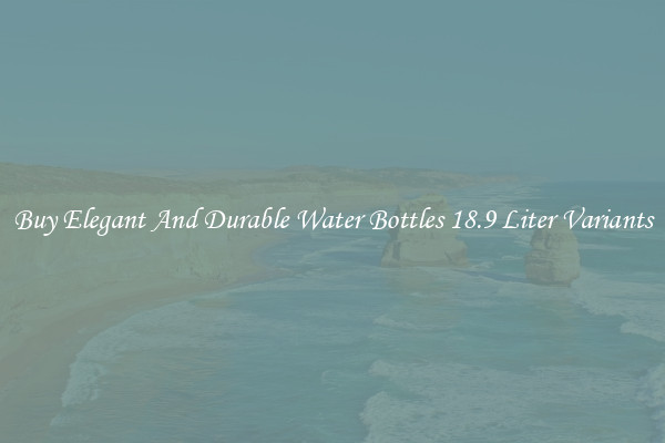 Buy Elegant And Durable Water Bottles 18.9 Liter Variants