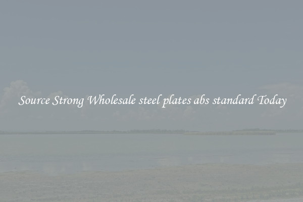 Source Strong Wholesale steel plates abs standard Today