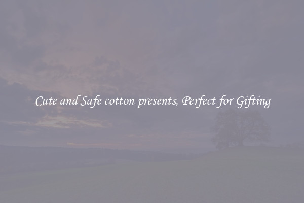 Cute and Safe cotton presents, Perfect for Gifting