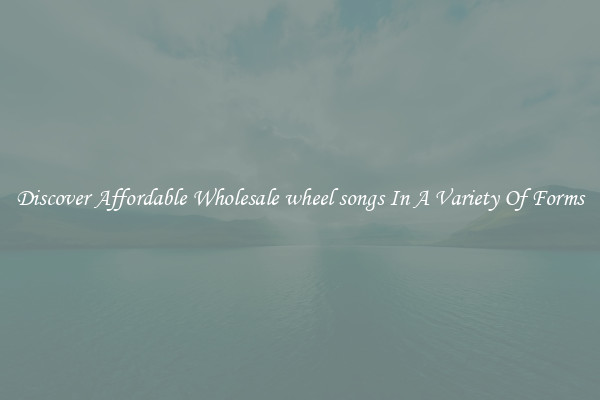 Discover Affordable Wholesale wheel songs In A Variety Of Forms
