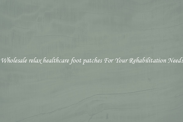 Wholesale relax healthcare foot patches For Your Rehabilitation Needs