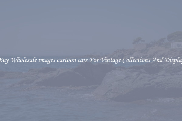 Buy Wholesale images cartoon cars For Vintage Collections And Display