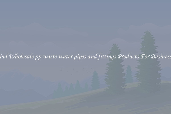 Find Wholesale pp waste water pipes and fittings Products For Businesses