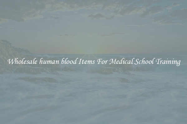 Wholesale human blood Items For Medical School Training