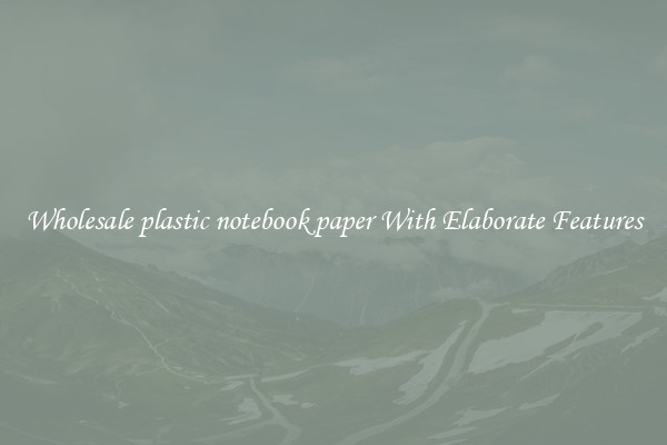 Wholesale plastic notebook paper With Elaborate Features