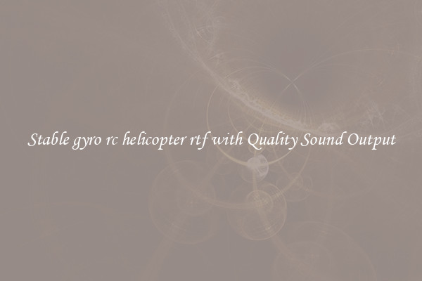 Stable gyro rc helicopter rtf with Quality Sound Output