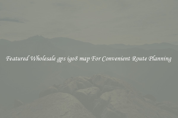 Featured Wholesale gps igo8 map For Convenient Route Planning 