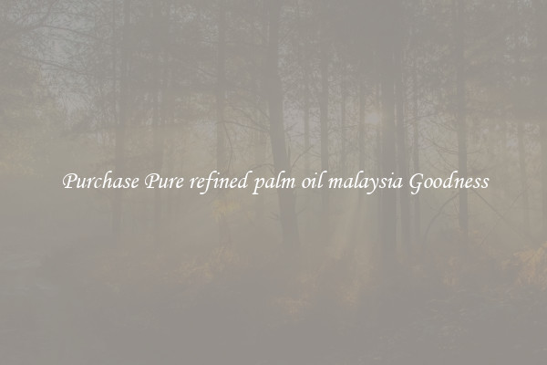 Purchase Pure refined palm oil malaysia Goodness