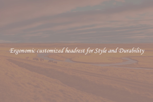 Ergonomic customized headrest for Style and Durability
