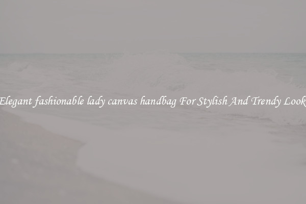 Elegant fashionable lady canvas handbag For Stylish And Trendy Looks