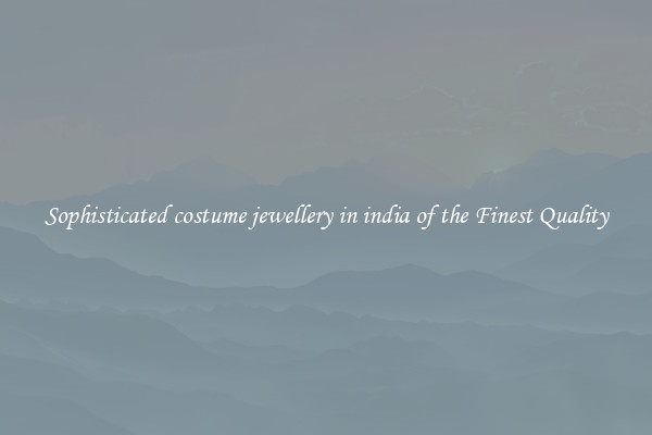 Sophisticated costume jewellery in india of the Finest Quality