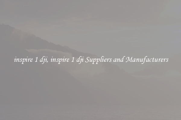 inspire 1 dji, inspire 1 dji Suppliers and Manufacturers