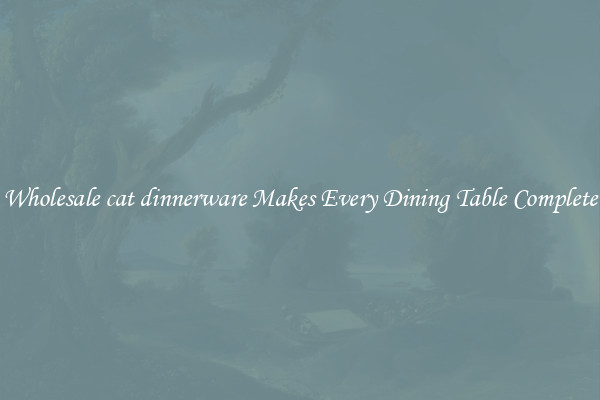 Wholesale cat dinnerware Makes Every Dining Table Complete