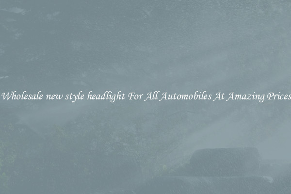 Wholesale new style headlight For All Automobiles At Amazing Prices