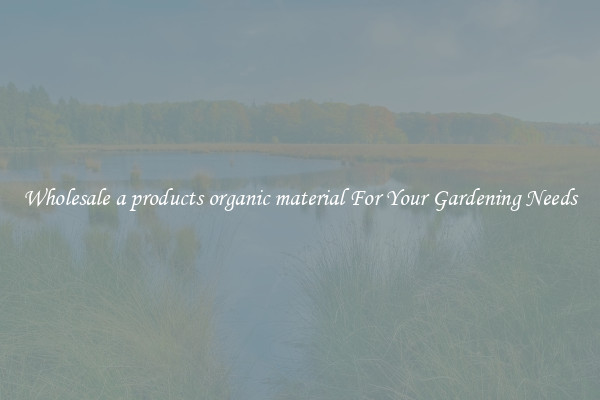 Wholesale a products organic material For Your Gardening Needs
