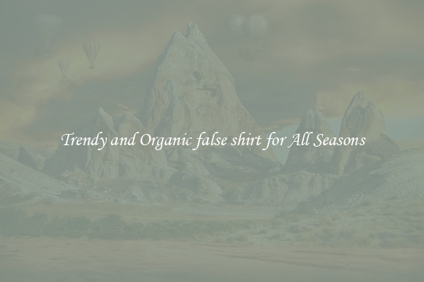 Trendy and Organic false shirt for All Seasons