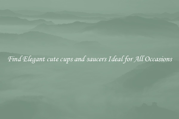 Find Elegant cute cups and saucers Ideal for All Occasions