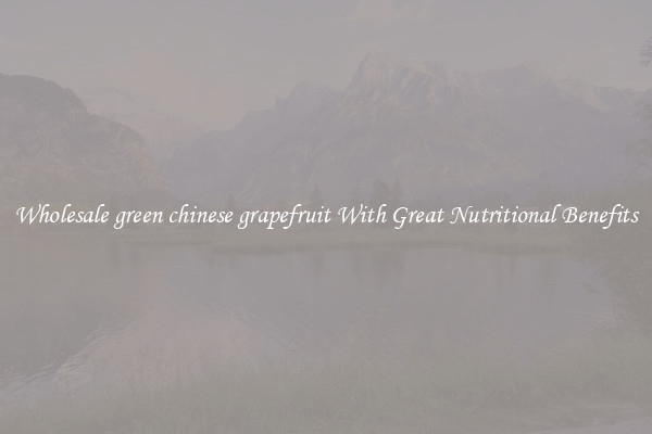 Wholesale green chinese grapefruit With Great Nutritional Benefits