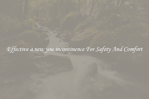 Effective a new you incontinence For Safety And Comfort