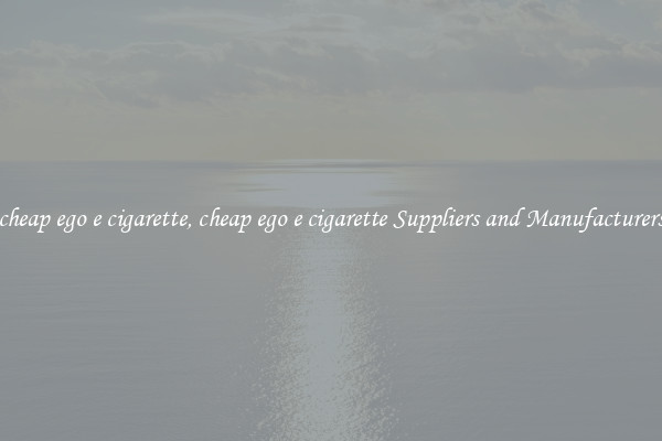 cheap ego e cigarette, cheap ego e cigarette Suppliers and Manufacturers