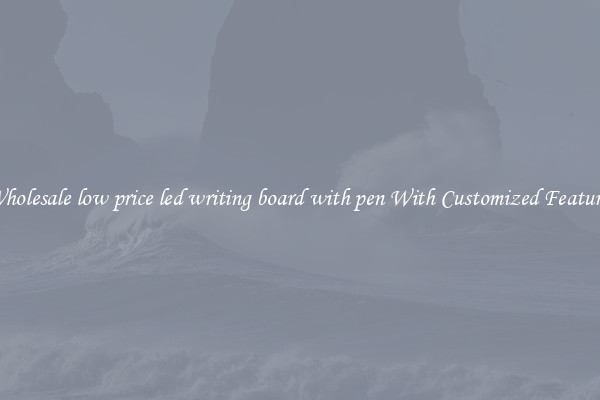 Wholesale low price led writing board with pen With Customized Features