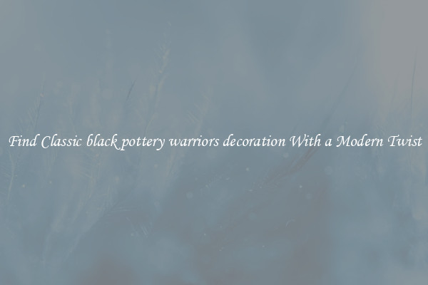 Find Classic black pottery warriors decoration With a Modern Twist