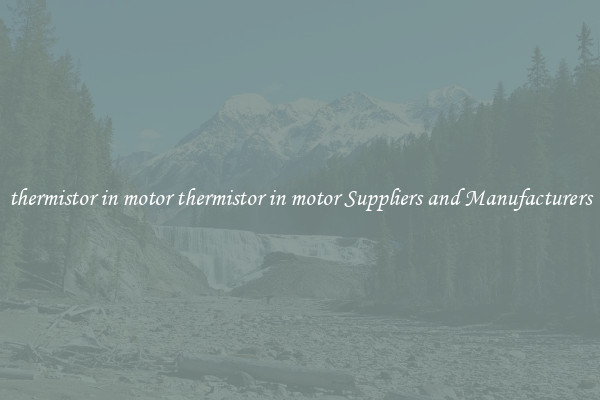 thermistor in motor thermistor in motor Suppliers and Manufacturers
