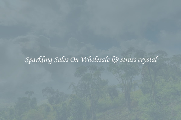 Sparkling Sales On Wholesale k9 strass crystal