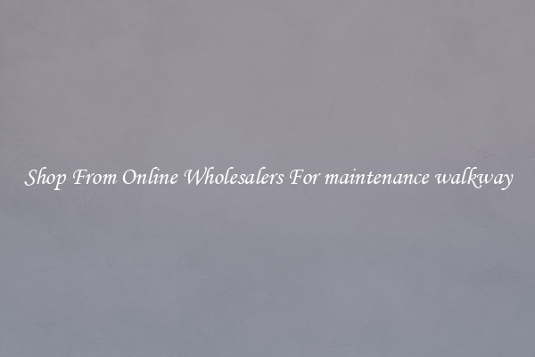 Shop From Online Wholesalers For maintenance walkway