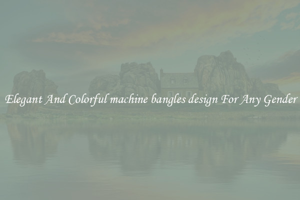 Elegant And Colorful machine bangles design For Any Gender