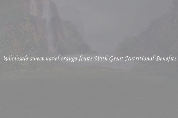 Wholesale sweet navel orange fruits With Great Nutritional Benefits