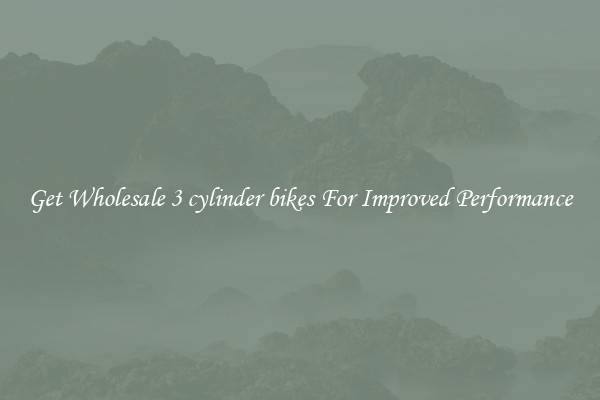 Get Wholesale 3 cylinder bikes For Improved Performance